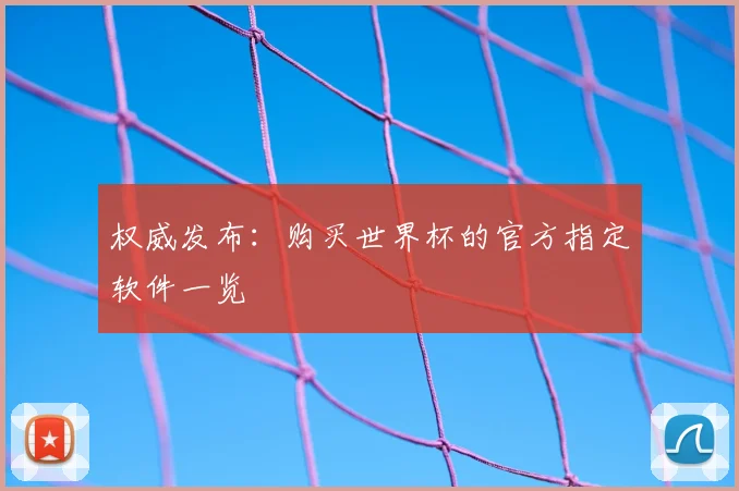 权威发布：购买世界杯的官方指定软件一览