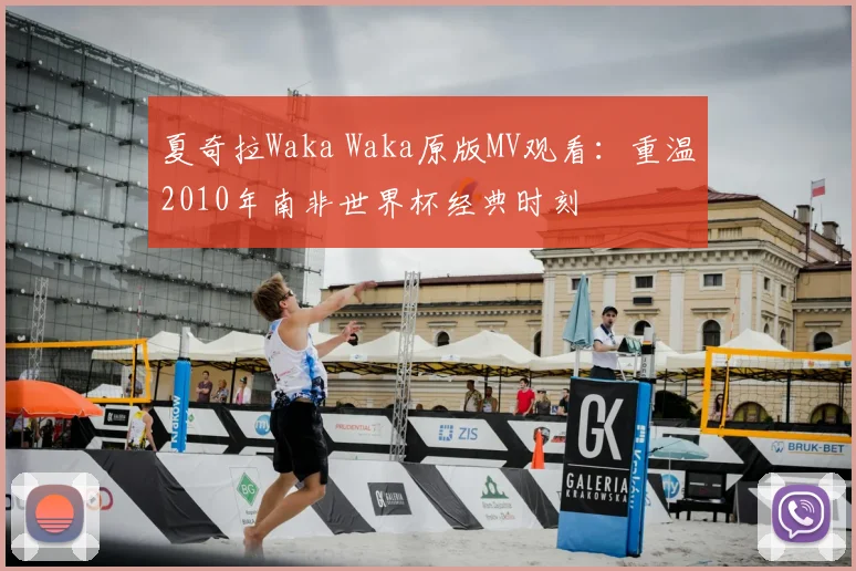 夏奇拉Waka Waka原版MV观看：重温2010年南非世界杯经典时刻