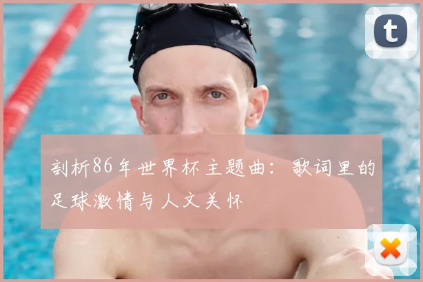 剖析86年世界杯主题曲：歌词里的足球激情与人文关怀