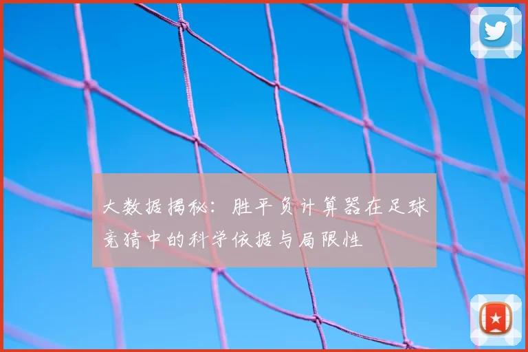 大数据揭秘：胜平负计算器在足球竞猜中的科学依据与局限性